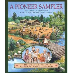 A Pioneer Sampler: The Daily Life of a Pioneer Family in 1840 | Barbara Greenwood, Heather Collins (ISBN: 9780395883938)
