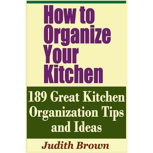 How to Organize Your Kitchen - 189 Great Kitchen Organization Tips and Ideas | Judith Brown (ISBN: 9781798862483)