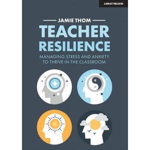Teacher Resilience: Managing stress and anxiety to thrive in the classroom | Jamie Thom (ISBN: 9781913622220)