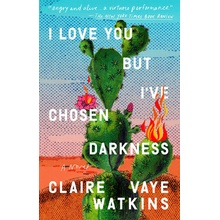 I Love You But Ive Chosen Darkness Watkins Claire Vaye