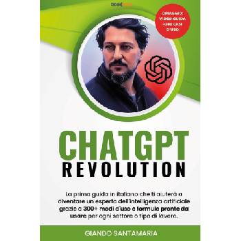 ChatGPT Revolution. La prima guida in italiano che ti aiuterà a diventare un esperto dell'intelligenza artificiale grazie a 300+modi d'uso e formule p