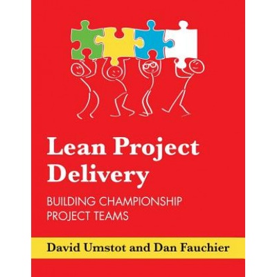Lean Project Delivery: Building Championship Project Teams