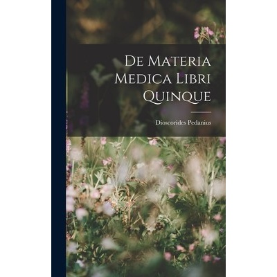 De Materia Medica Libri Quinque Pedanius Dioscorides – Hledejceny.cz