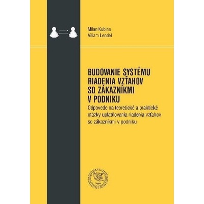 Budovanie systému riadenia vzťahov so zákazníkmi v podniku - Milan Kubina; Viliam Lendel