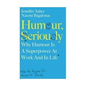 Humour, Seriously | Jennifer Aaker, Naomi Bagdonas (ISBN: 9780241405932)