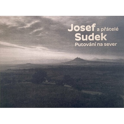 Josef Sudek a přátelé. Putování na sever | Jan Mlčoch