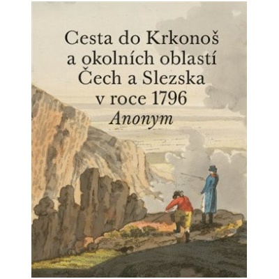 Cesta do Krkonoš a okolních oblastí Čech a Slezska v roce 1796 - Anonym