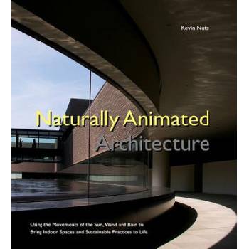 Naturally Animated Architecture: Using The Movements Of The Sun, Wind, And Rain To Bring Indoor Spaces And Sustainable Practices To Life | Nute, Kevin