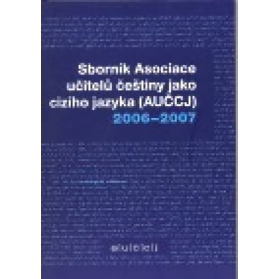 Sborník asociace učitelů češtiny jako cizího jazyka - AUČCJ 2006-2007