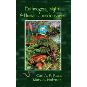 Entheogens, Myth, and Human Consciousness | Carl Ruck, Mark Alwin Hoffman