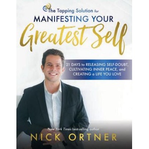 The Tapping Solution for Manifesting Your Greatest Self: 21 Days to Releasing Self-Doubt, Cultivating Inner Peace, and Creating a Life You Love | Nick Ortner (2019)