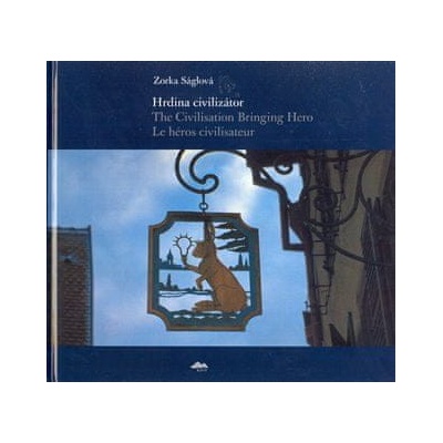 Hrdina civilizátor/The Civilisation Bringing Hero Le héros civilisateur - Zorka Ságlová