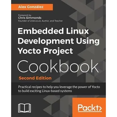 Embedded Linux Development Using Yocto Project Cookbook | Alex Gonzalez