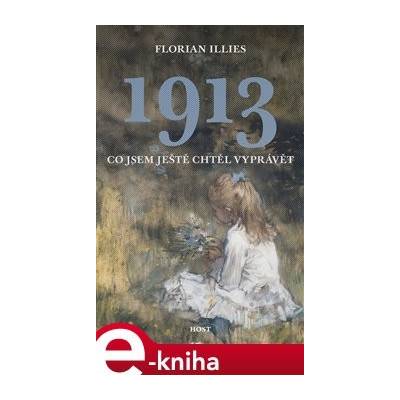 1913 - Co jsem ještě chtěl vyprávět - Florian Illies