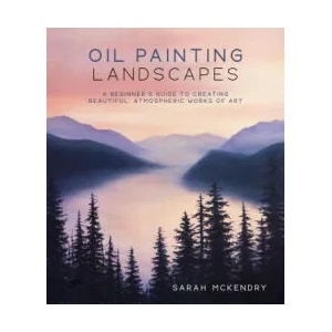 Oil Painting Landscapes: A Beginner's Guide to Creating Beautiful, Atmospheric Works of Art | Mckendry, Sarah (ISBN: 9781645679868)