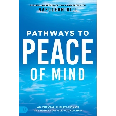 Napoleon Hill's Pathways to Peace of Mind Hill Napoleon