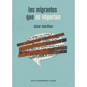 LOS MIGRANTES QUE NO IMPORTAN | OSCAR MARTINEZ D´AUBUISSON (ISBN: 9788417386115)
