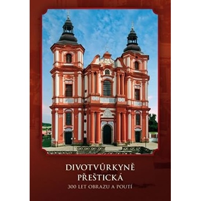 Divotvůrkyně Přeštická. 300 let obrazu a poutí Jan Royt, Michaela Ottová, Richard Biegel, Michal Tejček Tomáš Halama