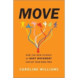 Move: How the New Science of Body Movement Can Set Your Mind Free | Caroline Williams (ISBN: 9781335914040)