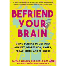 Befriend Your Brain: A Young Person's Guide to Dealing with Anxiety, Depression, Anger, Freak-Outs, and Triggers Harper Faith G.