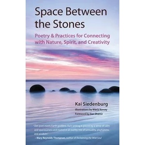 Space Between the Stones: Poetry and Practices for Connecting with Nature, Spirit, and Creativity | Ilan Shamir, Mária Kersey (ISBN: 9780578675190)