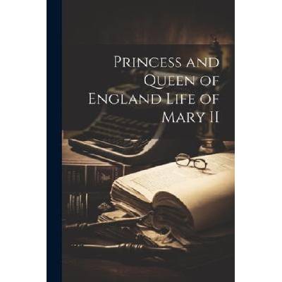 Princess and Queen of England Life of Mary II | Anonymous
