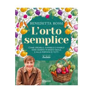 orto semplice. Come crearlo, curarlo e viverlo ogni giorno in modo facile e alla portata di tutti | Benedetta Rossi (2026)