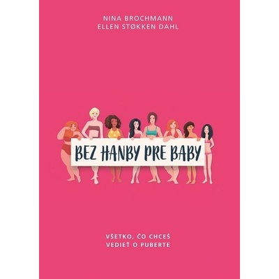 Bez hanby pre baby: Všetko, čo chceš vedieť o puberte - Nina Brochmann, Ellen Stokken Dahl – Hledejceny.cz