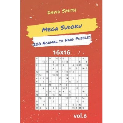 Mega Sudoku - 200 Normal to Hard Puzzles 16x16 Vol. 6 | David Smith