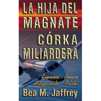 Image 1 of La Hija del Magnate - Córka Miliardera - Edición Bilingüe - "Lado a Lado" - Espa? ol - Polaco: Wydanie Dwujezyczne - Hiszpanski - Polski - Po Hiszpansk | Bea M Jaffrey, Javier Les, Katarzyna Spiwak - Kraszewska