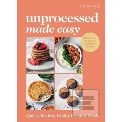 Unprocessed Made Easy - Delicia Bale
