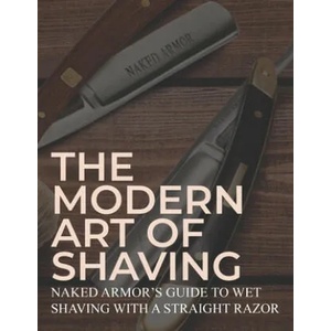 The Modern Art Of Shaving: Naked Armor's Guide To Wet Shaving With A Straight Razor | Naked Armor (ISBN: 9781695489844)