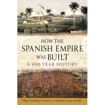 How the Spanish Empire Was Built: A 400 Year History - Fernndez-Armesto Felipe – Hledejceny.cz