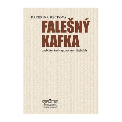 Falešný Kafka aneb literární vzpoury neviditelných - Kateřina Bečková