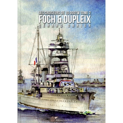 Les Croiseurs Français de 10 000tW - Tome 2. FOCH & DUPLEIX | Garier