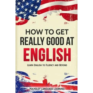 How to Get Really Good at English | Language Learning Polyglot (ISBN: 9781950321063)