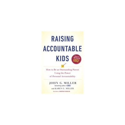 Raising Accountable Kids: How to Be an Outstanding Parent Using the Power of Personal Accountability Miller John G.Paperback