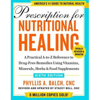 Prescription for Nutritional Healing, Sixth Edition: A Practical A-To-Z Reference to Drug-Free Remedies Using Vitamins, Minerals, Herbs, & Food Supple" - ""