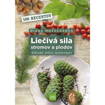 Liečivá sila stromov a plodov: Základy jedlej fytoterapie - Diana Mozoláková