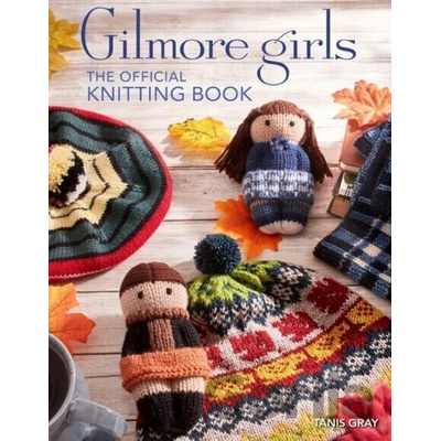 Gilmore Girls: The Official Knitting Book - Tanis Gray