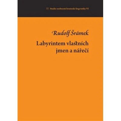 Labyrintem vlastních jmen a nářečí - Studie osobností brněnské lingvistiky VI. - Rudolf Šrámek , Jan Dvořák , Petr Malčík