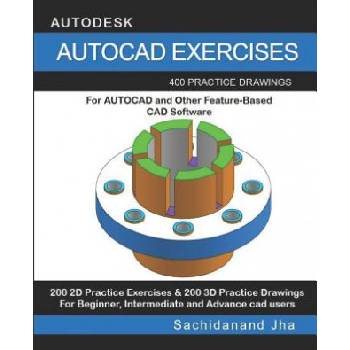 AutoCAD Exercises: 400 Practice Drawings For AUTOCAD and Other Feature-Based CAD Software | Sachidanand Jha