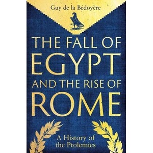 The Fall of Egypt and the Rise of Rome - A History of the Ptolemies | Guy De La Bedoyere (ISBN: 9780300275520)