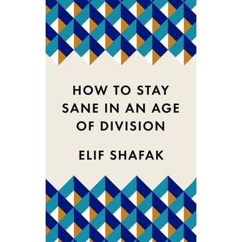 How to Stay Sane in an Age of Division - Elif Shafak