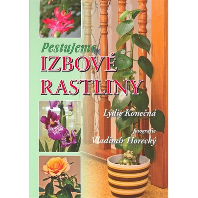 Pestujeme izbové rastliny - Lýdie Konečná, Vladimír Horecký