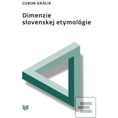 Dimenzie slovenskej etymológie - Ľubor Králik