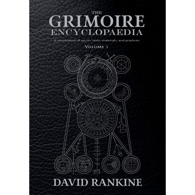 The Grimoire Encyclopaedia: Volume 1: A convocation of spirits, texts, materials, and practices Rankine David
