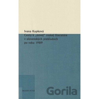 Cesty k „novej“ ruskej literatúre v slovenských prekladoch po roku 1989 - Ivana Kupková