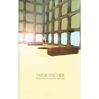 Putování na konec pokoje - Tibor Fischer