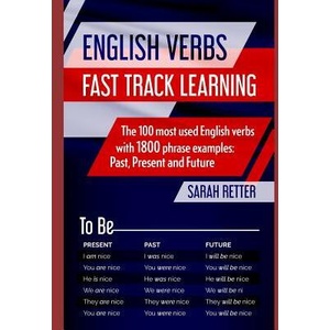 English Verbs: FAST TRACK LEARNING: The 100 most used English verbs with 1800 phrase examples: Past, Present and Future. | Sarah Retter (ISBN: 9781071325575)